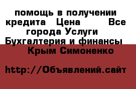 помощь в получении кредита › Цена ­ 10 - Все города Услуги » Бухгалтерия и финансы   . Крым,Симоненко